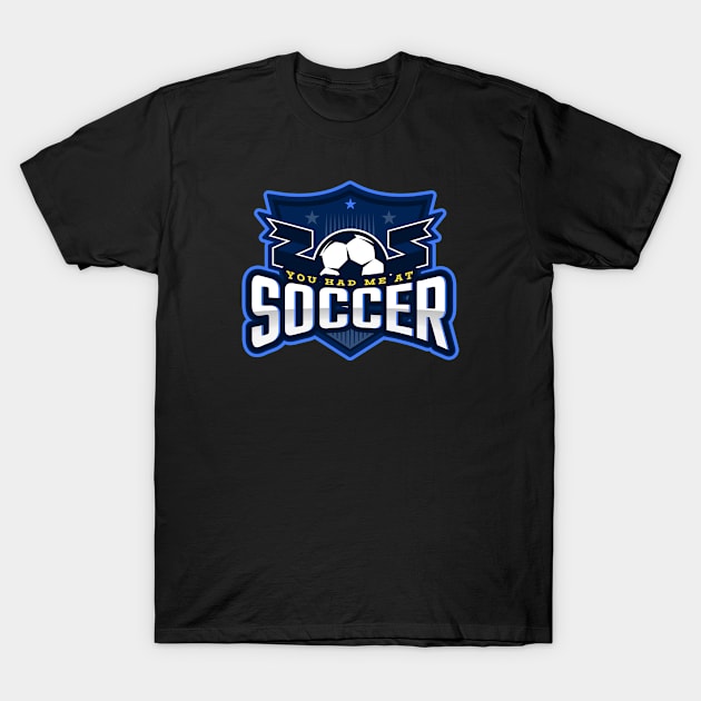 You Had Me At Soccer T-Shirt by poc98